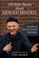 130 Short Stories about Arnold Mindell: Founder of Process Oriented Psychology 1662948158 Book Cover