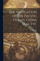 The Navigation of The Pacific Ocean, China Seas, Etc 1022173863 Book Cover