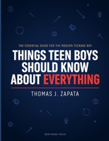 Things Teen Boys Should Know About Everything: A Modern Guide to Life Skills, Self-Confidence, Friendships, Money Management, and Personal Success B0H7LGYP6X Book Cover