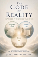 The CODE of REALITY REVEALED BY THE THREE TRADITIONS: Three Books. On Origin. The Secret that Transcended Time. (The Code of Reality Series) B0H76XJHFG Book Cover