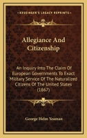 Allegiance and Citizenship: An Inquiry Into the Claim of European Governments to Exact Military Service of Naturalized Citizens of the United States 1145415261 Book Cover