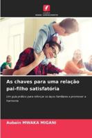 As chaves para uma relação pai-filho satisfatória: Um guia prático para reforçar os laços familiares e promover a harmonia (Portuguese Edition) 6208708494 Book Cover