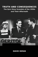 Truth and Consequences: The Quiz Show Scandals of the 1950s and Their Aftermath B0DYYWP7JG Book Cover