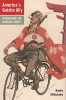 America's Geisha Ally: Reimagining the Japanese Enemy 067402348X Book Cover