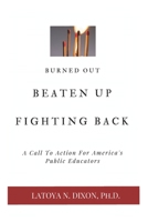 Burned Out, Beaten Up, & Fighting Back: A Call to Action for America's Public Educators (Reshaping the Public Education Narrative) 197690000X Book Cover