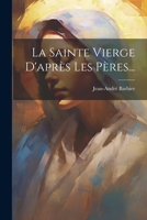 La Sainte Vierge D'après Les Pères... (French Edition) 1022384066 Book Cover