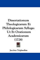 Dissertationum Theologicarum Et Philologicarum Sylloge: Ut Et Orationum Academicarum (1728) 116606221X Book Cover