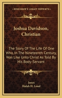 Joshua Davidson, Christian: The Story Of The Life Of One Who, In The Nineteenth Century, Was Like Unto Christ As Told By His Body-Servant 1163103802 Book Cover