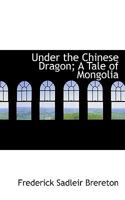 Under The Chinese Dragon: A Tale Of Mongolia 1518750826 Book Cover