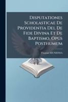Disputationes Scholasticae De Providentia Dei, De Fide Divina Et De Baptismo, Opus Posthumum 1175355240 Book Cover