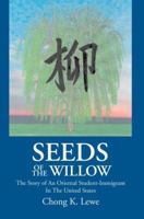 Seeds of the Willow: The Story of an Oriental Student-Immigrant in the United States 0595364209 Book Cover