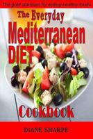 The Everyday Mediterranean Diet Cookbook: The Mediterranean Diet Cookbook Recipes for Hearty Health, Weight Loss, Renewed Vitality and Long Life (European Cookbook) 1492776653 Book Cover