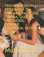 FRIENDS SEASON 1 EPISODES 3 The One with the Thumb: Trivia, Quotes, Allusions, Episode Overview, Notes, Recap 1676856536 Book Cover
