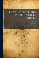 Trait� Des Propri�t�s Projectives Des Figures: Ouvrage Utile � Qui s'Occupent Des Applications de la G�om�trie Descriptive Et d'Op�rations G�om�triques Sur Le Terrain; Volume 2 1017990514 Book Cover