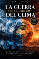 LA GUERRA POR EL CONTROL DEL CLIMA: COMO LAS GRANDES POTENCIAS UTILIZAN EL CLIMA COMO ARMA (HAZLO FACIL , GEOPOLITICA) (Spanish Edition) B0HHYRRBD4 Book Cover