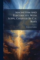 Magnetism And Electricity. With Suppl. Chapter By C.v. Boys... 1279166266 Book Cover
