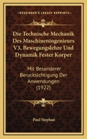 Die Technische Mechanik Des Maschineningenieurs V3, Bewegungslehre Und Dynamik Fester Korper: Mit Besonderer Berucksichtigung Der Anwendungen (1922) 116087249X Book Cover