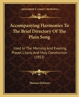Accompanying Harmonies to the Brief Directory of the Plain Song: Used in the Morning and Evening Prayer, Litany, and Holy Communion 1437472834 Book Cover