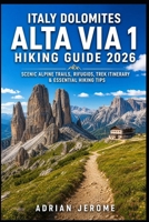 ITALY DOLOMITES ALTA VIA 1 HIKING GUIDE 2026: SCENIC ALPINE TRAILS, RIFUGIOS, TREK ITINERARY & ESSENTIAL HIKING TIPS (Trail & Travel Explorer Series) B0H7L9CSN4 Book Cover