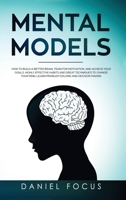 Mental Models : How to Build a Better Brain, Train for Motivation, and Achieve Your Goals. Highly Effective Habits and Great Techniques to Change Your Mind, Learn Problem Solving and Decision Making 1801117438 Book Cover