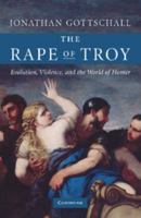 The Rape of Troy: Evolution, Violence, and the World of Homer 0521870380 Book Cover