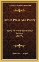 French prose and poetry; being an advanced French reader; containing selections from the principal classical French poets and prose writers during the ... upon the selections,... 1425551467 Book Cover