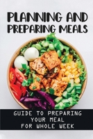 Planning And Preparing Meals: Guide To Preparing Your Meal For Whole Week: Weekend Meal Prep null Book Cover