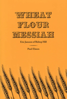 Wheat Flour Messiah: Eric Jansson of Bishop Hill 0809307871 Book Cover