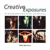 Creative Exposures: 23 Photographers Discuss Art and Technique 1883403715 Book Cover
