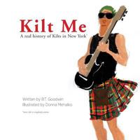 Kilt Me: A Real History of Kilts in New York 1499185081 Book Cover