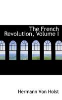 The French Revolution, Volume I 0469541296 Book Cover