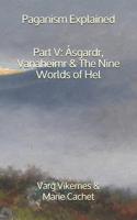 Paganism Explained, Part V: Ásgardr, Vanaheimr & the Nine Worlds of Hel 1652823751 Book Cover