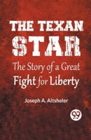 The Texan Star The Story Of A Great Fight For Liberty Joseph A. Altsheler 9359395382 Book Cover