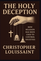 The Holy Deception: How Religion Has Been Used to Control Societies B0F74HQM4G Book Cover