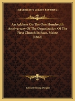 An Address On The One Hundredth Anniversary Of The Organization Of The First Church In Saco, Maine 1169496571 Book Cover