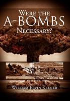 Were the A-Bombs Necessary? 1477134867 Book Cover