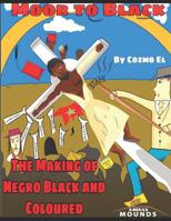 Moor to Black: The Making of Negro, Black and Coloured 1074641078 Book Cover