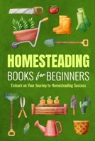 Homesteading Books for Beginners: Embark on Your Journey to Homesteading Success: Homesteading Guide B0CTR1Z2CR Book Cover