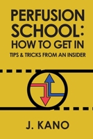 Perfusion School: How to Get In: Tips & Tricks from an Insider 1686156308 Book Cover