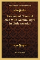 Paramount Newsreel Men With Admiral Byrd In Little America 1163175676 Book Cover