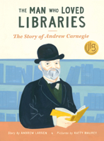 The Man Who Loved Libraries: The Story of Andrew Carnegie 1771476249 Book Cover