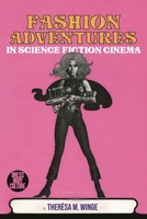 Fashion Adventures in Science Fiction Cinema: Exploring the Material and Visual Cultures from Science Fiction Films (Dress, Body, Culture) 1350350966 Book Cover
