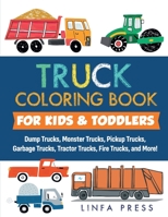 Truck Coloring Book: Dump Trucks, Monster Trucks, Pickup Trucks, Garbage Trucks, Tractor Trucks, Fire Trucks, and More! 1801112460 Book Cover