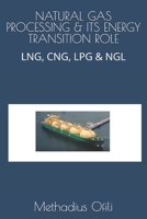 NATURAL GAS PROCESSING & ITS ENERGY TRANSITION ROLE: LNG, CNG, LPG & NGL B0CND5X7CM Book Cover