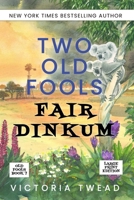 Two Old Fools Fair Dinkum - LARGE PRINT 1922476730 Book Cover