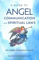 A Guide to Angel Communication and Spiritual Laws: An Angels Connection to God 180341782X Book Cover