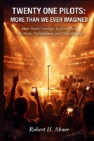 TWENTY-ONE PILOTS: MORE THAN WE EVER IMAGINED: An In-Depth Cinematic Exploration of the Music, Performances, and Cultural Impact B0GPRCPHPV Book Cover