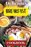 Delicious Breakfast Recipes Cookbook: A breakfast recipes cookbook is a comprehensive collection of delicious and easy-to-follow recipes that cater to 1803907819 Book Cover