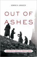 Out of Ashes: A New History of Europe in the Twentieth Century 0691152799 Book Cover