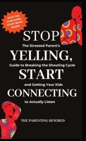 Stop Yelling, Start Connecting: The Stressed Parent's Guide to Breaking the Shouting Cycle and Getting Your Kids to Actually Listen (The Parenting Rewired Book Series for Busy Dads & Mums) B0GW9KQMY5 Book Cover